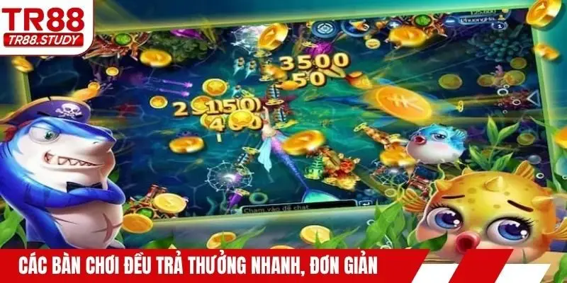 Các bàn chơi đều trả thưởng nhanh, đơn giản