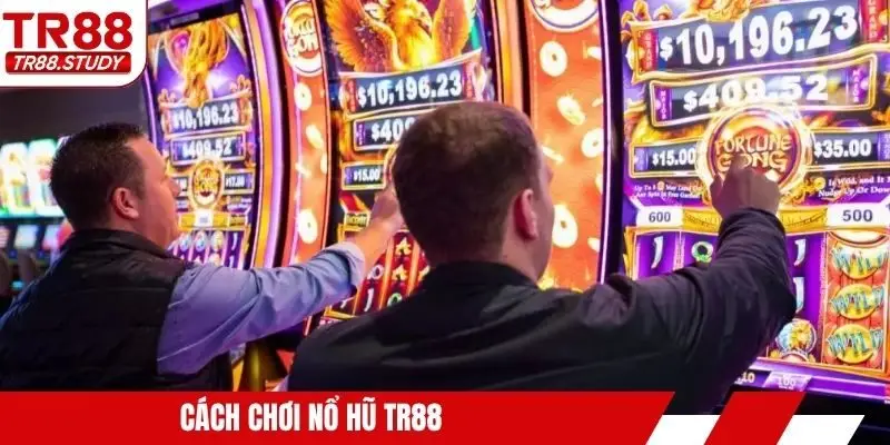Cách chơi nổ hũ TR88