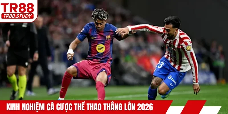Kinh nghiệm cá cược thể thao thắng lớn 2026