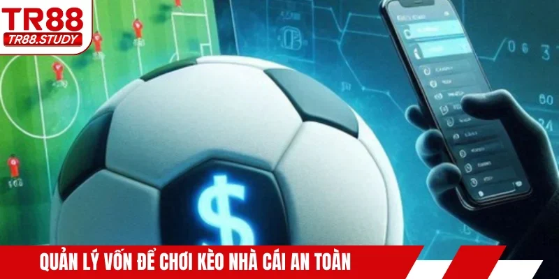 Quản lý vốn để chơi kèo nhà cái an toàn