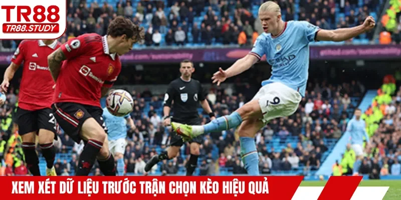 Xem xét dữ liệu trước trận chọn kèo hiệu quả